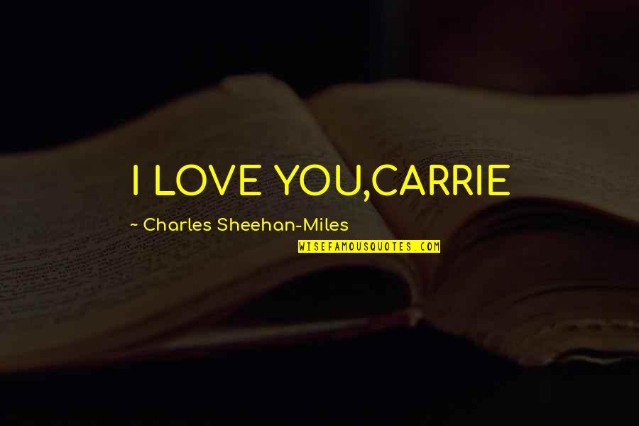Bankrolled Quotes By Charles Sheehan-Miles: I LOVE YOU,CARRIE