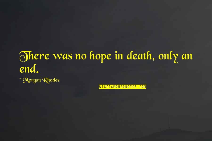 Bankrolled Quotes By Morgan Rhodes: There was no hope in death, only an