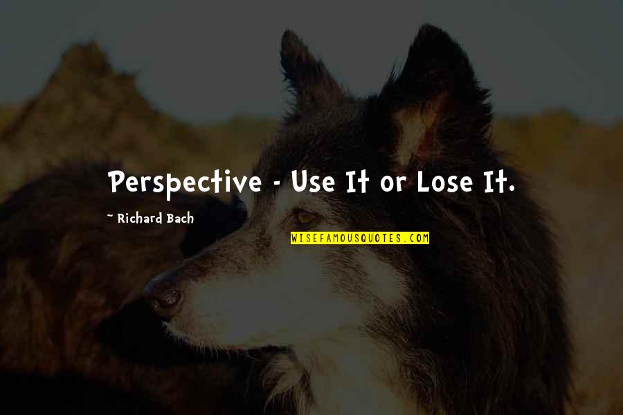 Bankrolling Quotes By Richard Bach: Perspective - Use It or Lose It.