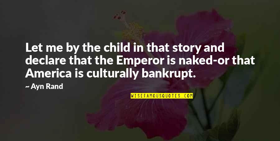 Bankrupt Quotes By Ayn Rand: Let me by the child in that story