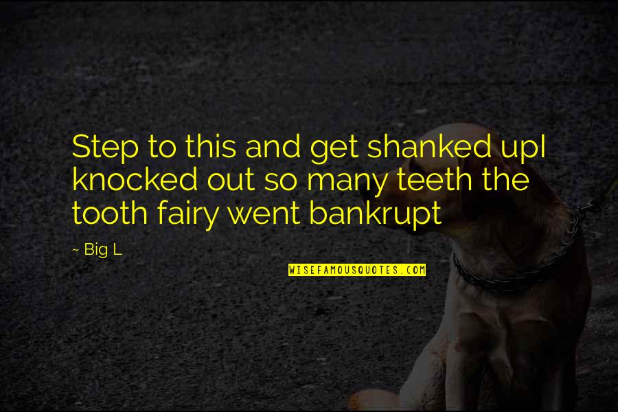 Bankrupt Quotes By Big L: Step to this and get shanked upI knocked