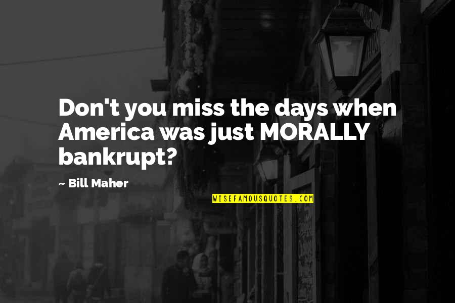 Bankrupt Quotes By Bill Maher: Don't you miss the days when America was