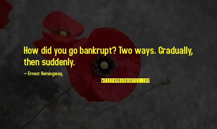 Bankrupt Quotes By Ernest Hemingway,: How did you go bankrupt? Two ways. Gradually,