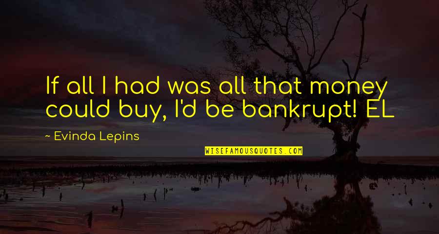 Bankrupt Quotes By Evinda Lepins: If all I had was all that money