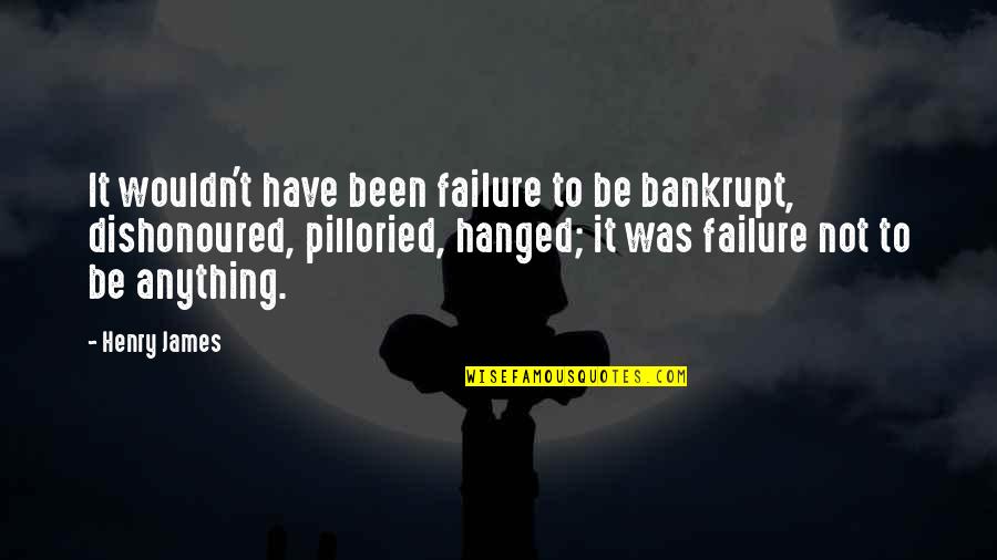 Bankrupt Quotes By Henry James: It wouldn't have been failure to be bankrupt,