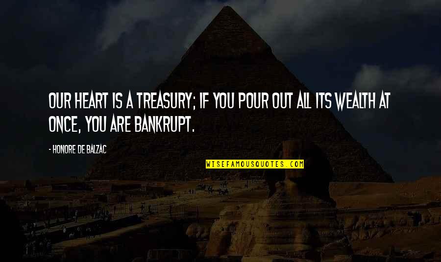 Bankrupt Quotes By Honore De Balzac: Our heart is a treasury; if you pour