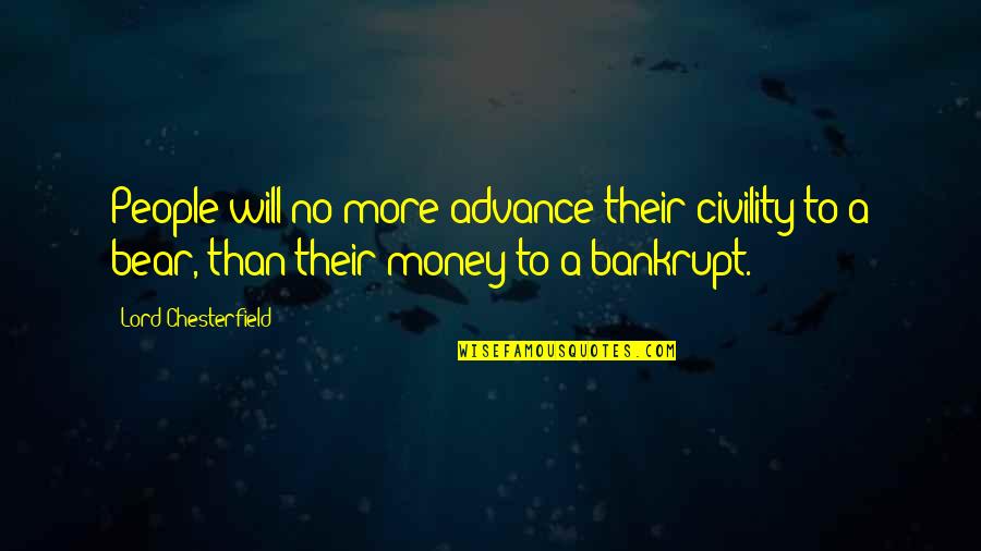 Bankrupt Quotes By Lord Chesterfield: People will no more advance their civility to