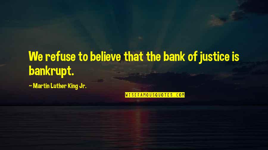 Bankrupt Quotes By Martin Luther King Jr.: We refuse to believe that the bank of