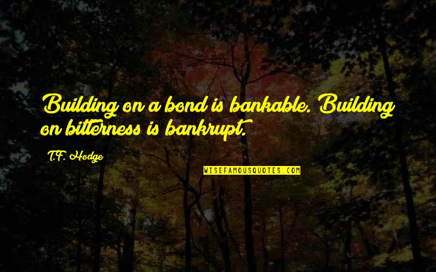 Bankrupt Quotes By T.F. Hodge: Building on a bond is bankable. Building on