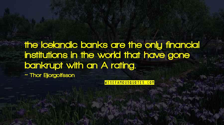 Bankrupt Quotes By Thor Bjorgolfsson: the Icelandic banks are the only financial institutions