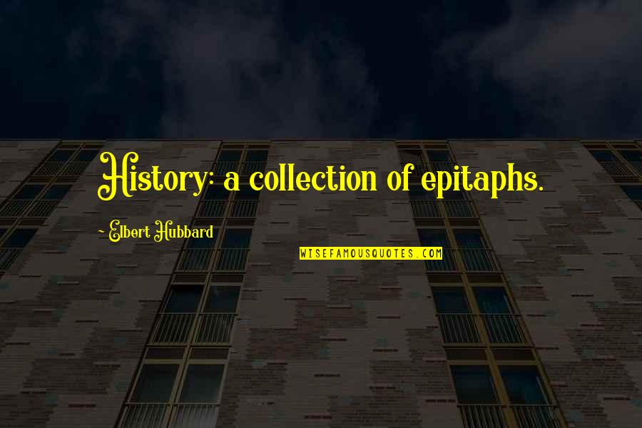 Bankruptcies Quotes By Elbert Hubbard: History: a collection of epitaphs.