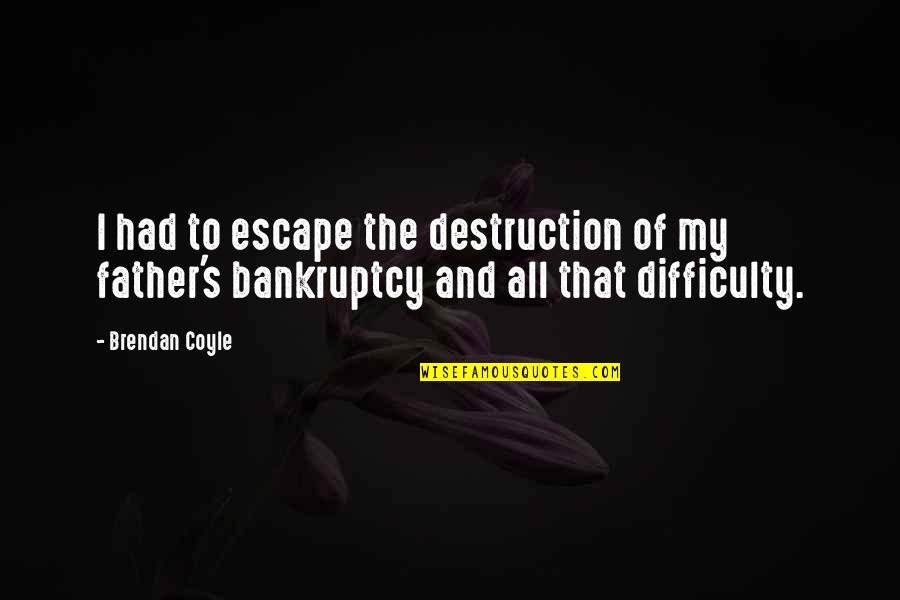 Bankruptcy Quotes By Brendan Coyle: I had to escape the destruction of my