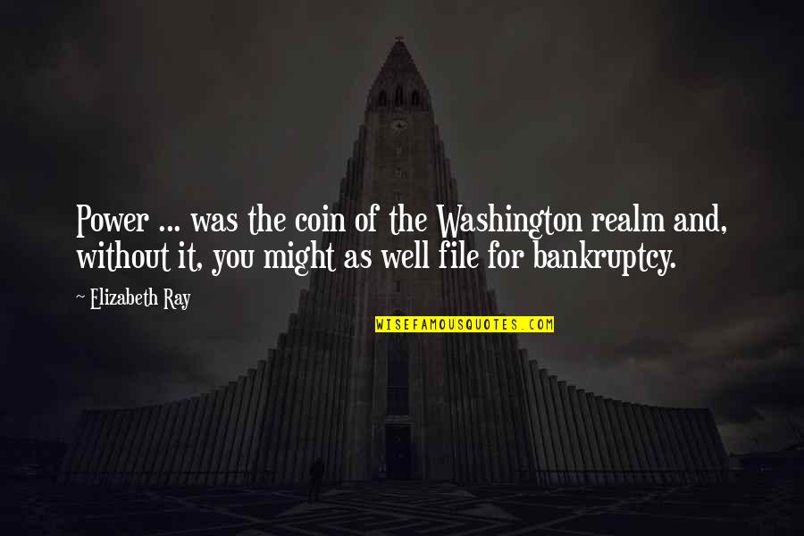 Bankruptcy Quotes By Elizabeth Ray: Power ... was the coin of the Washington