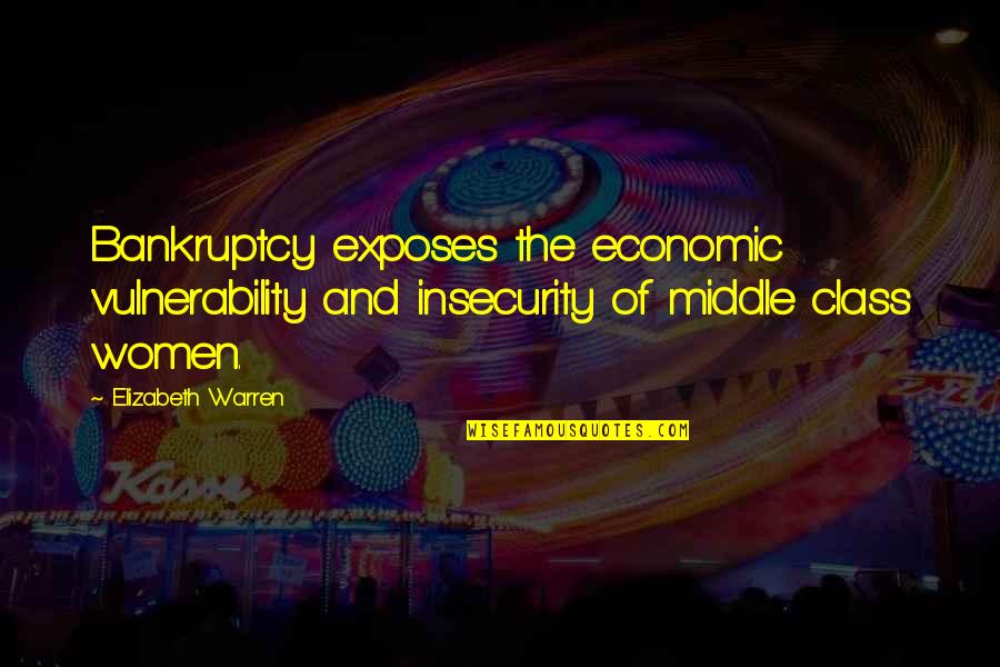 Bankruptcy Quotes By Elizabeth Warren: Bankruptcy exposes the economic vulnerability and insecurity of