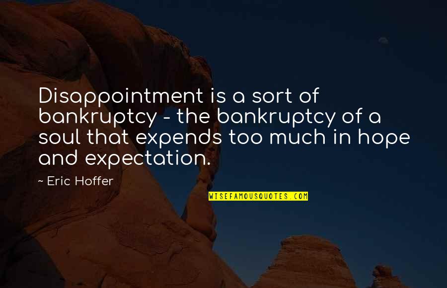 Bankruptcy Quotes By Eric Hoffer: Disappointment is a sort of bankruptcy - the