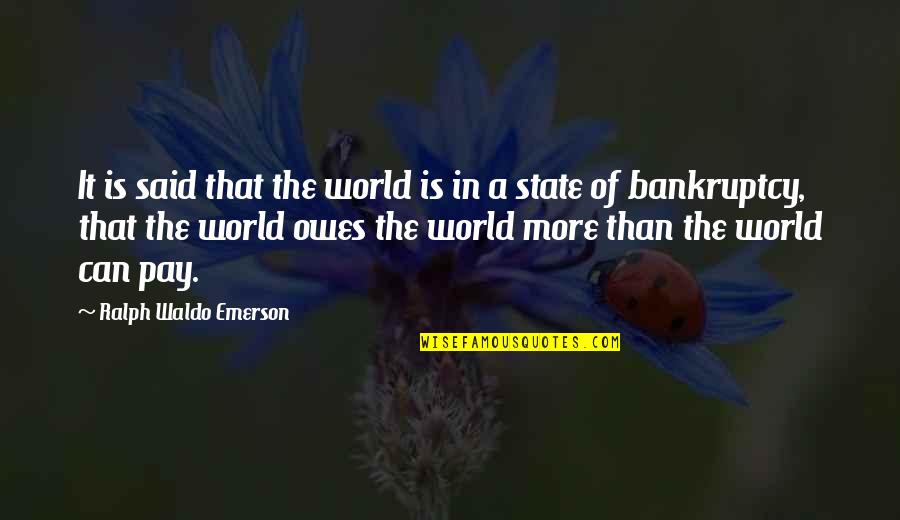 Bankruptcy Quotes By Ralph Waldo Emerson: It is said that the world is in