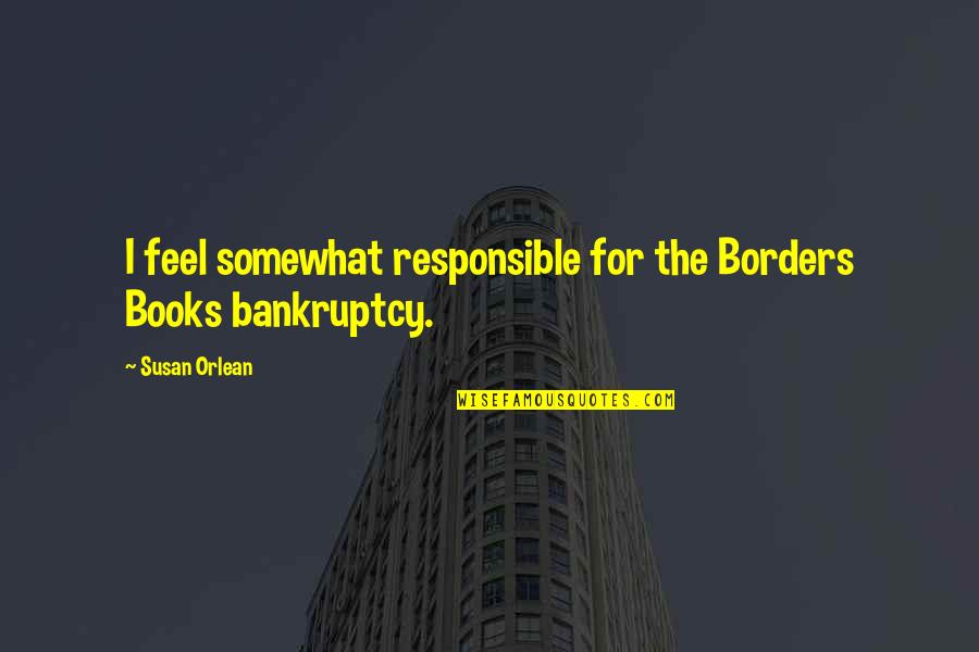 Bankruptcy Quotes By Susan Orlean: I feel somewhat responsible for the Borders Books