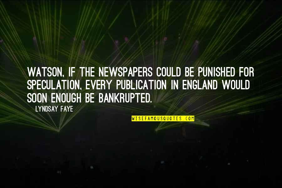 Bankrupted Quotes By Lyndsay Faye: Watson, if the newspapers could be punished for