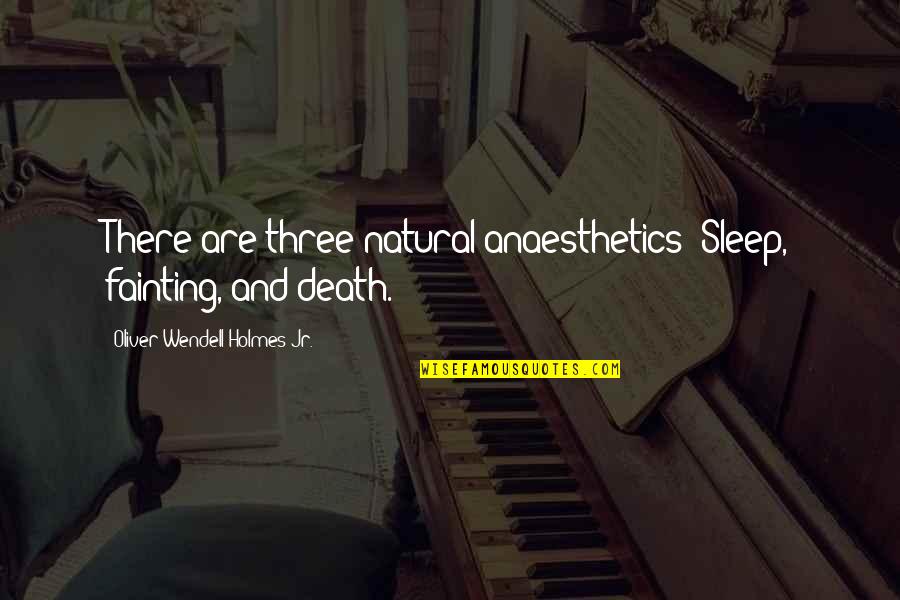 Bankrupting Physics Quotes By Oliver Wendell Holmes Jr.: There are three natural anaesthetics: Sleep, fainting, and Bankrupting Physics Quotes By Oliver Wendell Holmes Jr.: There are three natural anaesthetics: Sleep, fainting, and