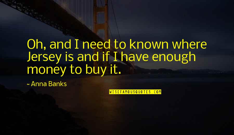 Banks And Money Quotes By Anna Banks: Oh, and I need to known where Jersey