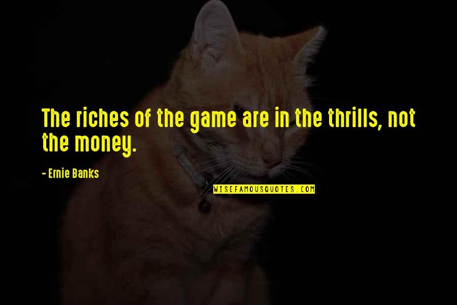Banks And Money Quotes By Ernie Banks: The riches of the game are in the