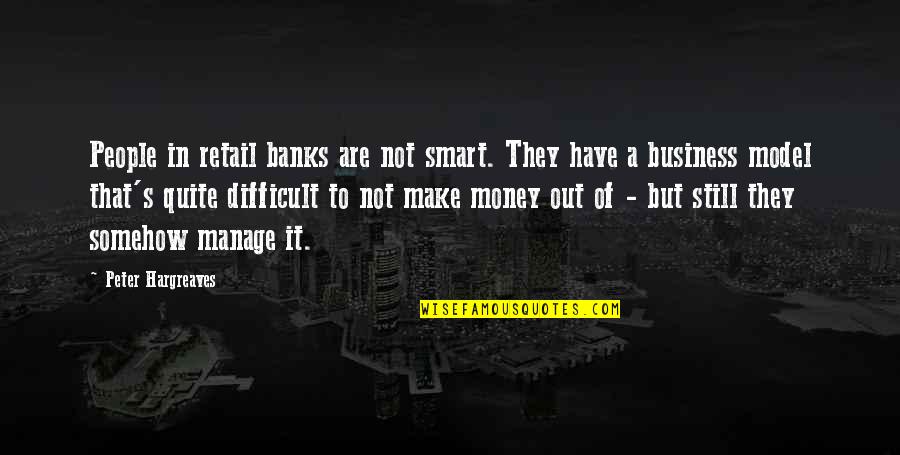 Banks And Money Quotes By Peter Hargreaves: People in retail banks are not smart. They