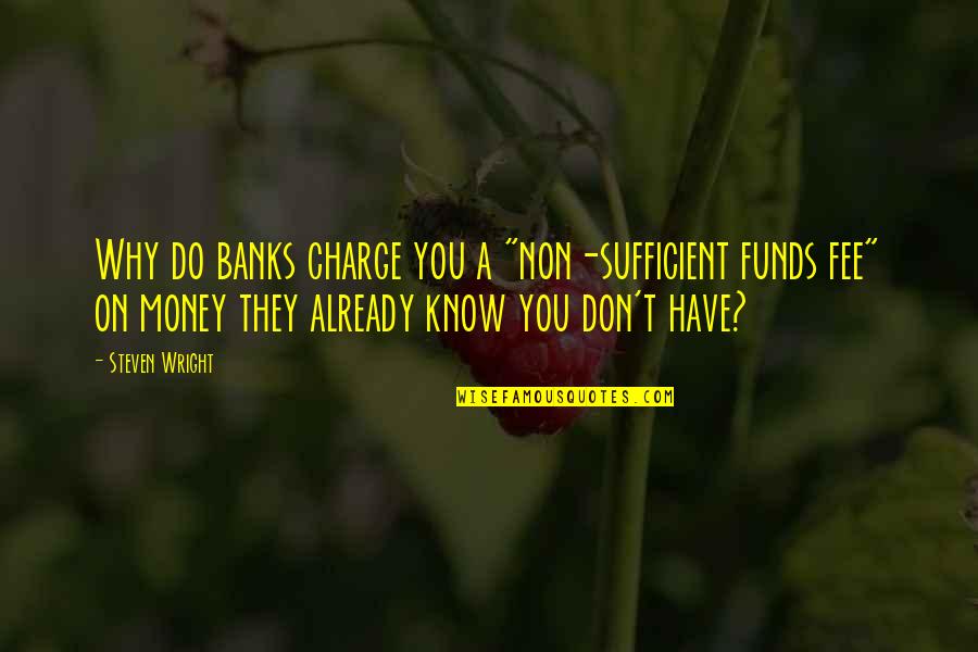 Banks And Money Quotes By Steven Wright: Why do banks charge you a "non-sufficient funds