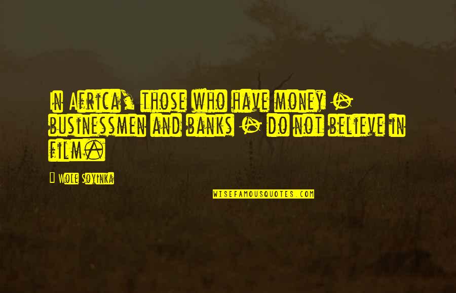 Banks And Money Quotes By Wole Soyinka: In Africa, those who have money - businessmen