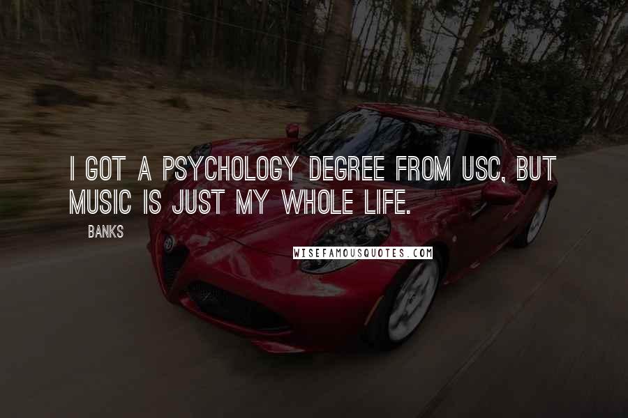 Banks quotes: I got a psychology degree from USC, but music is just my whole life.