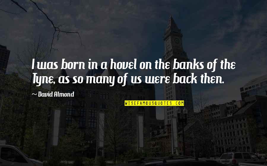 Banks Quotes By David Almond: I was born in a hovel on the