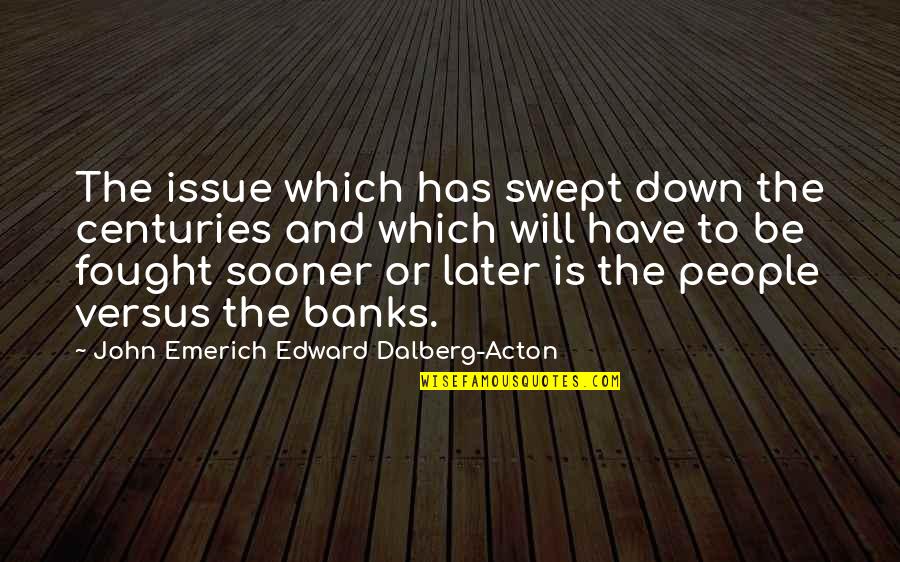 Banks Quotes By John Emerich Edward Dalberg-Acton: The issue which has swept down the centuries