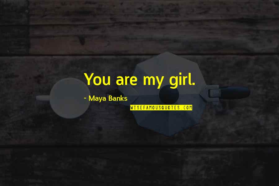 Banks Quotes By Maya Banks: You are my girl.