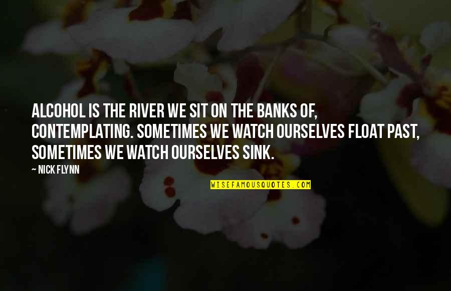 Banks Quotes By Nick Flynn: Alcohol is the river we sit on the