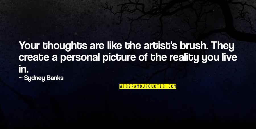 Banks Quotes By Sydney Banks: Your thoughts are like the artist's brush. They