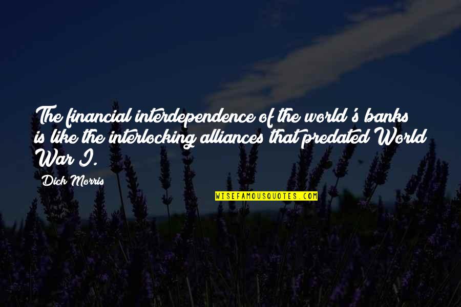 Banks's Quotes By Dick Morris: The financial interdependence of the world's banks is