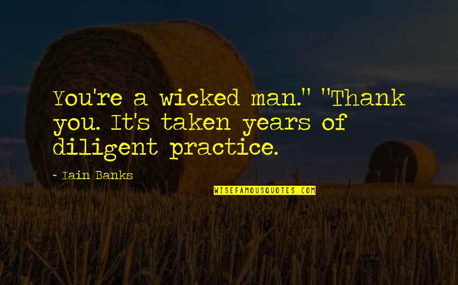 Banks's Quotes By Iain Banks: You're a wicked man." "Thank you. It's taken