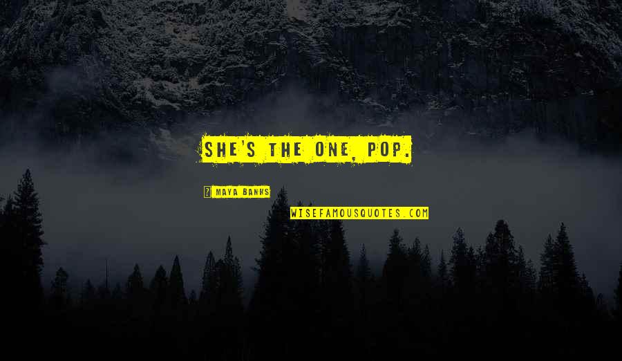 Banks's Quotes By Maya Banks: She's the one, Pop.
