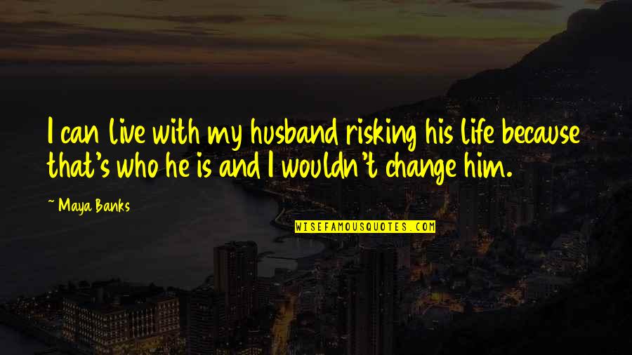 Banks's Quotes By Maya Banks: I can live with my husband risking his