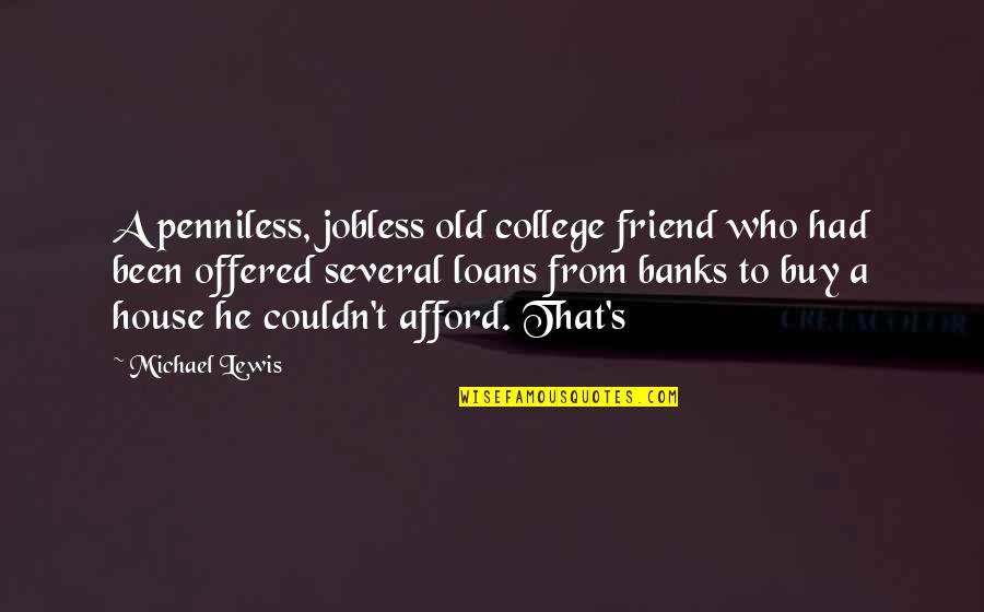 Banks's Quotes By Michael Lewis: A penniless, jobless old college friend who had