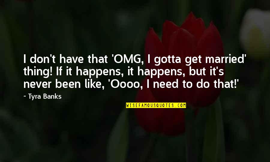 Banks's Quotes By Tyra Banks: I don't have that 'OMG, I gotta get