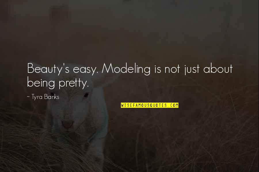 Banks's Quotes By Tyra Banks: Beauty's easy. Modeling is not just about being