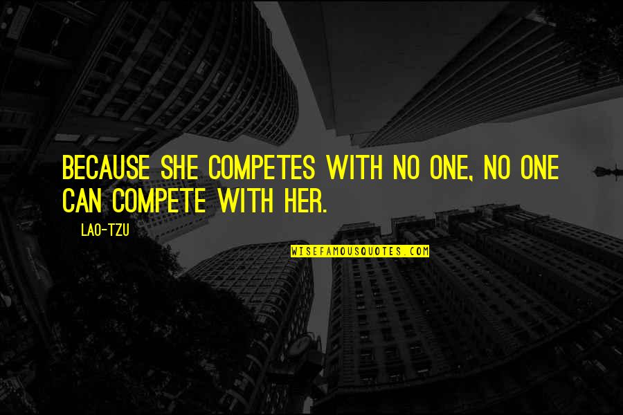 Banksters Hsbc Quotes By Lao-Tzu: Because she competes with no one, no one