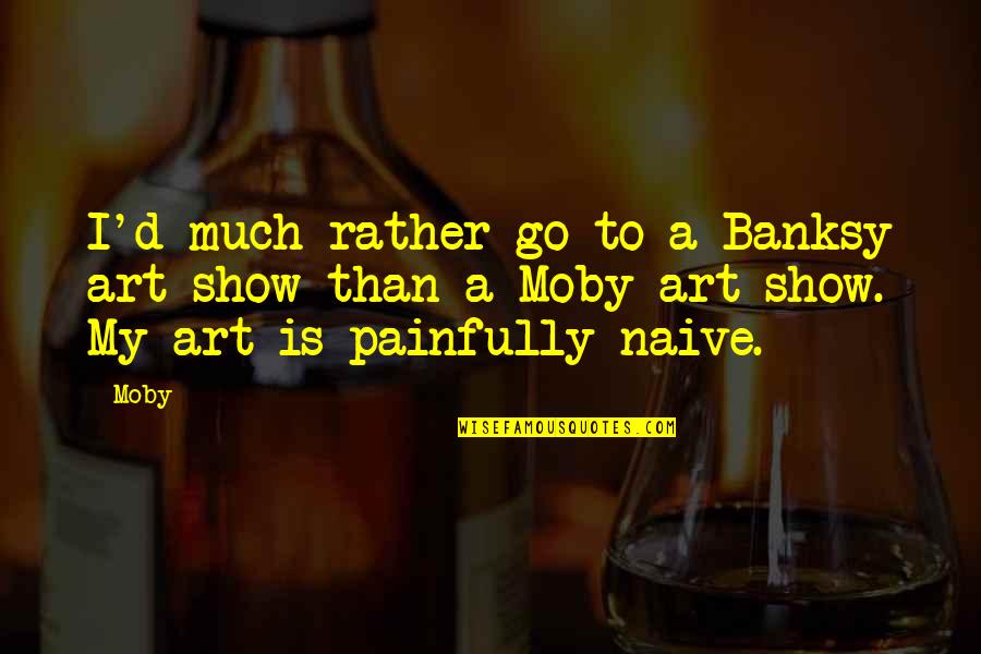 Banksy Art Quotes By Moby: I'd much rather go to a Banksy art