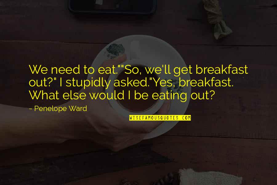 Banksy Art Quotes By Penelope Ward: We need to eat.""So, we'll get breakfast out?"