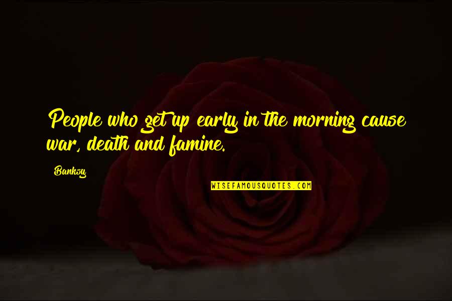 Banksy Death Quotes By Banksy: People who get up early in the morning