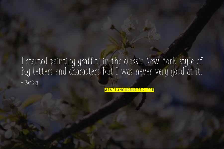 Banksy Quotes By Banksy: I started painting graffiti in the classic New