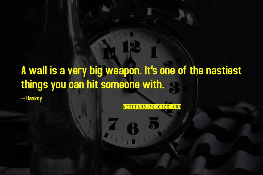Banksy Quotes By Banksy: A wall is a very big weapon. It's