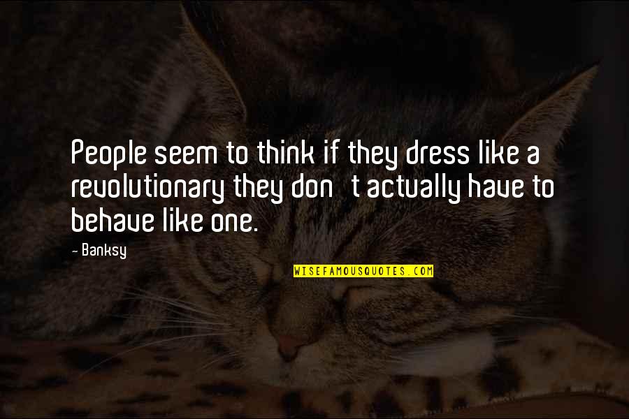 Banksy Quotes By Banksy: People seem to think if they dress like