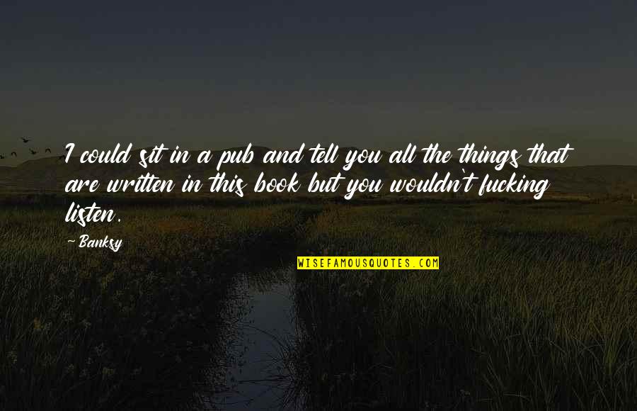Banksy Quotes By Banksy: I could sit in a pub and tell