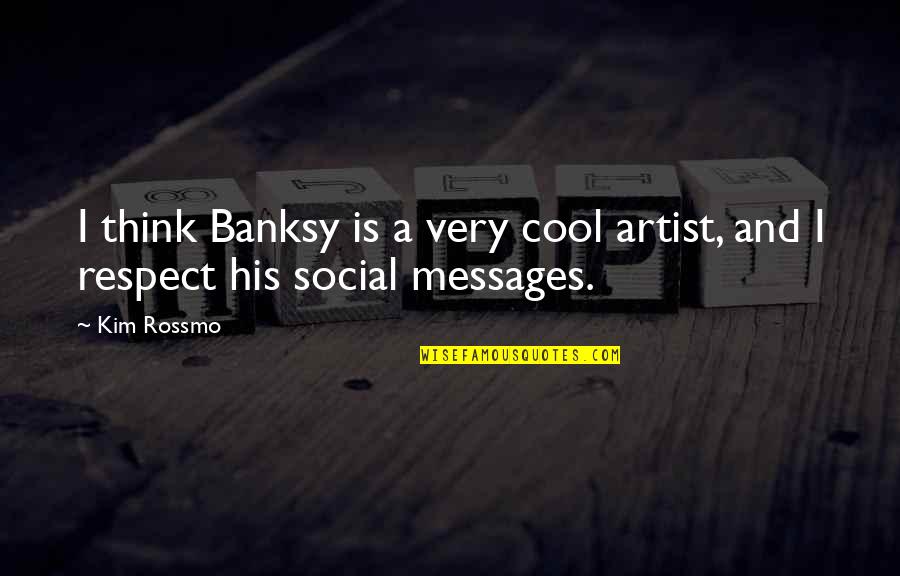 Banksy Quotes By Kim Rossmo: I think Banksy is a very cool artist,